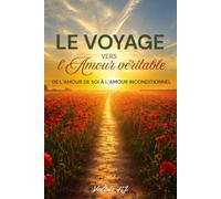 Le Voyage Vers l'Amour Véritable: De l'amour de soi à l'Amour inconditionnel