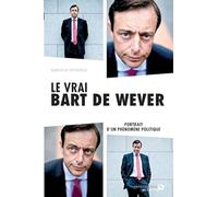 Le vrai Bart De Wever: Portrait d'un phénomène politique