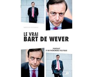 Le vrai Bart De Wever: Portrait d'un phénomène politique