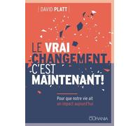 Le vrai changement, c'est maintenant! : Pour que notre vie ait un impact aujourd'hui