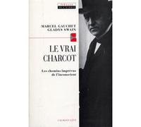 Le Vrai Charcot Gladys Swain (Auteur), Marcel Gauchet (Auteur)