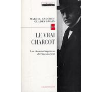 Le Vrai Charcot Les chemins imprévus de l'inconscient suivi de deux essais de Jacques Gasser et Alainf Chevrier - Gladys Swain - Calmann-Levy - broché - Livre