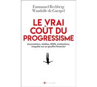 Le Vrai Coût Du Progressisme - Associations, Médias, Ong, Institutions, Enquête Sur Un Gouffre Financier