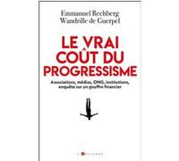 Le Vrai Coût Du Progressisme - Associations, Médias, Ong, Institutions, Enquête Sur Un Gouffre Financier