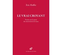 Le Vrai croyant Pensées sur la nature des mouvements de masse - Eric Hoffer - Belles Lettres - broché - Essai