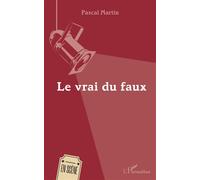 Le vrai du faux - Pascal Martin - L'harmattan - broché - Théâtre
