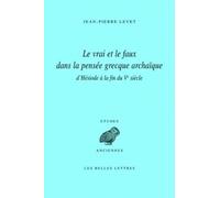 Le Vrai et le Faux Dans la Pensée Grecque Archaique