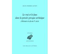 Le Vrai Et Le Faux Dans La Pensée Grecque Archaïque - D'hésiode À La Fin Du Ve Siècle