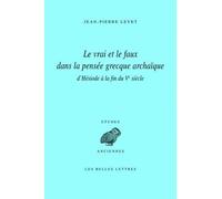 Le Vrai et le faux dans la pensée grecque archaïque d'Hésiode à la fin du Ve siècle - Jean-Pierre Levet - Belles Lettres - broché - Essai