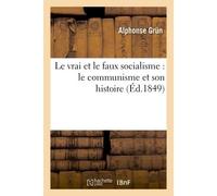 Le vrai et le faux socialisme : le communisme et son histoire - Alphonse Grün - Hachette Bnf - broché - Livre