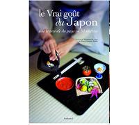 Le Vrai Goût du Japon. Une traversée du pays en 50 recettes
