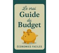Le vrai guide du budget: Gère ton budget sans te perdre, économise sans te priver, comprends enfin tes finances et pose des bases solides pour une vie financière saine