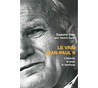 Le vrai Jean-Paul II: L'homme, le pape, le mystique