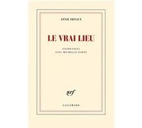 Le vrai lieu – Entretiens avec Michelle Porte – Prix Nobel de Littérature 2022 – Gallimard