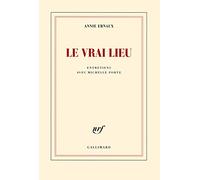 Le vrai lieu: Entretiens avec Michelle Porte - Prix Nobel de Littérature 2022