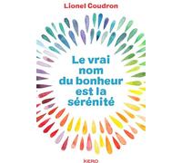 Lionel Coudron – Le vrai nom du bonheur est la sérénité – Éditions Calmann-Lévy