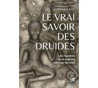 Le vrai savoir des druides - Le mystère de la sagesse celtique dévoilés