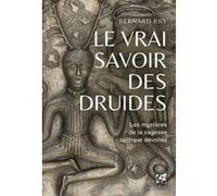 Bernard Rio – Le vrai savoir des druides – Le mystère de la sagesse celtique dévoilés