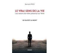 Le vrai sens de la vie - Les raisons de notre présence sur Terre