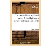 Le Vrai suffrage universel et nouvelle juridiction en matière politique 2e édition - Mace - Hachette Bnf - broché - Livre