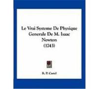 Le Vrai Systeme de Physique Generale de M. Isaac Newton (1743) Castel, R. P. (Auteur)