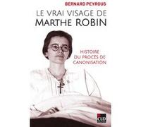 Le vrai visage de Marthe Robin Bernard Peyrous (Auteur)