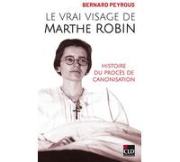 Le vrai visage de Marthe Robin Histoire du procès de canonisation - Bernard Peyrous - Cld - broché - Essai