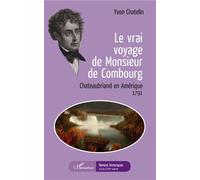 Le Vrai Voyage De Monsieur De Combourg - Chateaubriand En Amérique - 1791