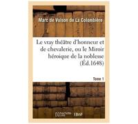 Le Vray Théâtre D'honneur Et De Chevalerie, Ou Le Miroir Héroique De La Noblesse Tome 1