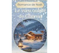 Le vœu oublié de Clairval : Une romance de Noël douce, lumineuse et pleine d’espoir: Une histoire d’amour et de seconde chance au cœur d’un village enneigé à Noël