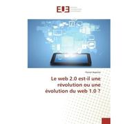 Le web 2.0 est-il une révolution ou une évolution du web 1.0 ? - Florian Baptiste - Universitaires Europeennes - broché - Essai