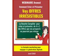 Le WEBINAIRE Avancé Comment Créer et Présenter Vos OFFRES IRRÉSISTIBLES: La Recette Complète pour créer et présenter de A à Z des Offres que vos prospects ne pourront pas refuser