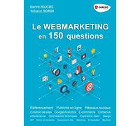 Le webmarketing en 150 questions: Référencement - Publicité en ligne - Réseaux sociaux - Créations de sites - Google Analytics - E-commerce - Contenus