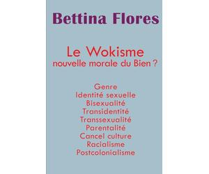 Le wokisme nouvelle morale du Bien ?: Genre Identité sexuelle Bisexualité Transidentité Transsexualité Parentalité Cancel culture Racialisme Postcolonialisme