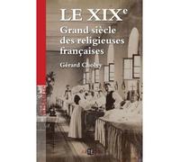Le XIXe, Grand siècle des religieuses françaises - Gérard Cholvy - Artege - broché - Essai