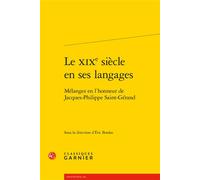 Le XIXe siècle en ses langages Mélanges en l'honneur de Jacques-Philippe Saint-Gérand - Eric Bordas - Classiques Garnier - broché - Essai