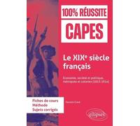 Le Xixe Siècle Français - Economie, Société Et Politique, Métropole Et Colonies (1815-1914). Capes D'histoire-Géographie