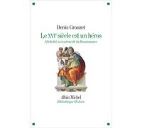 Denis Crouzet – Le XVIe siècle est un héros – Michelet inventeur de la Renaissance