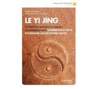 Le Yi Jing Une initiation pratique à l'usage et à l'interprétation pour gagner en lucidité et prendre les décisions justes. - Didier Goutman - Eyrolles - broché - Guide