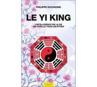 Le Yi king - L'intelligence de la vie qui éveille tous les êtres