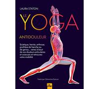 Le Yoga antidouleur: Arthrose, sciatique, venez à bout de vos douleurs articulaires et osseuses