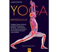 Le Yoga antidouleur: Arthrose, sciatique, venez à bout de vos douleurs articulaires et osseuses