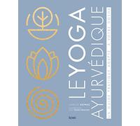 Le yoga ayurvédique: Un guide pratique adapté à votre dosha