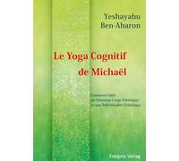 Le Yoga Cognitif de Michaël: Comment bâtir un Nouveau Corps Éthérique et une Individualité Éthérique
