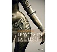Le Yoga de la Déesse - Les enseignements secrets des Yoginîs David Dubois (Auteur)