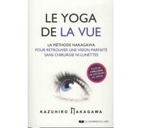 Le Yoga de la vue La méthode Nakagawa pour retrouver une vision parfaite sans chirurgie ni lunettes - Kazuhiro Nakawaga - Courrier Du Livre - broché - Guide