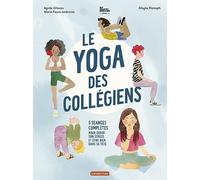Le yoga des collégiens: 5 séances complètes pour gérer son stress et être bien dans sa tête