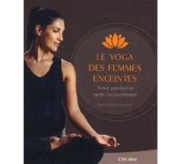Le yoga des femmes enceintes: Avant, pendant et après l'accouchement