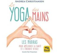 Le Yoga Des Mains - Les Mudras Pour Améliorer La Santé Et L'énergie Vitale
