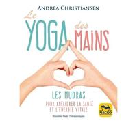 Le Yoga Des Mains - Les Mudras Pour Améliorer La Santé Et L'énergie Vitale